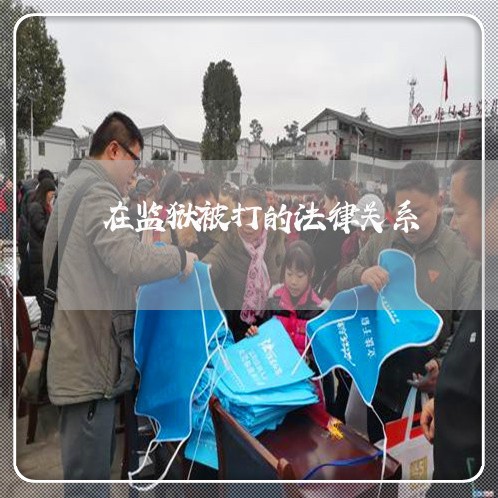 在监狱被打的法律关系 在监狱被打的法律关系