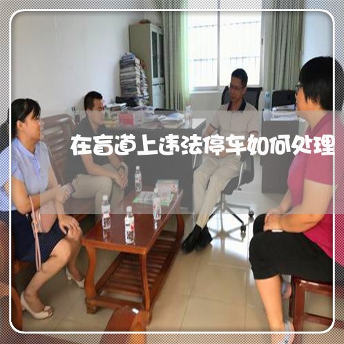 在盲道上违法停车如何处理 在盲道上违法停车如何处理