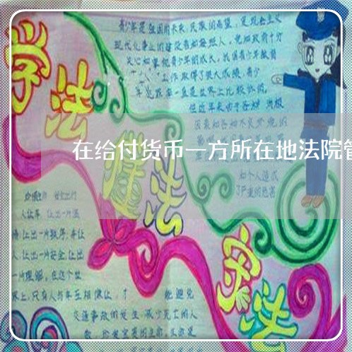 在给付货币一方所在地法院管辖 在给付货币一方所在地法院管辖