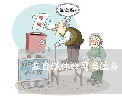 在自媒体公司当法务 在自媒体公司当法务
