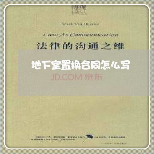 地下室置换合同怎么写/2023011640393 地下室置换合同怎么写/2023011640393