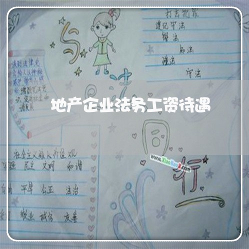 地产企业法务工资待遇 地产企业法务工资待遇