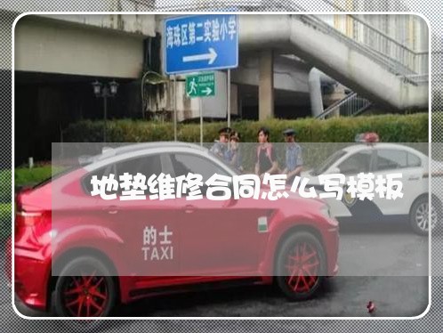 地垫维修合同怎么写模板/2023041135072 地垫维修合同怎么写模板/2023041135072