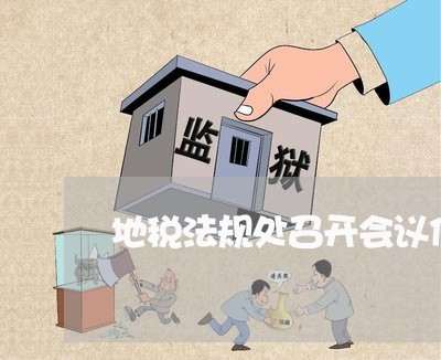 地税法规处召开会议信息 地税法规处召开会议信息
