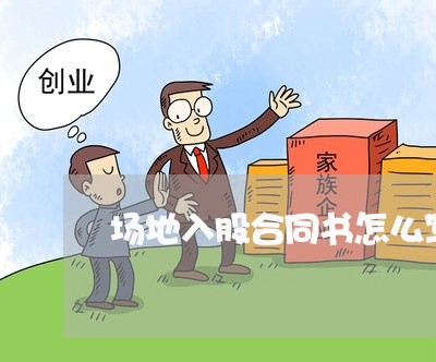 场地入股合同书怎么写/2023040951583 场地入股合同书怎么写/2023040951583
