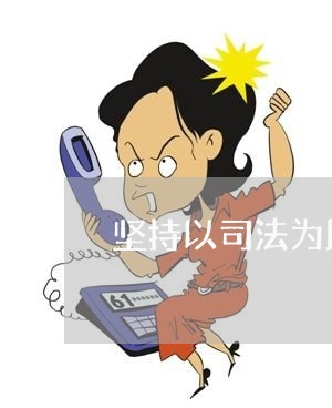 坚持以司法为民为中心 坚持以司法为民为中心