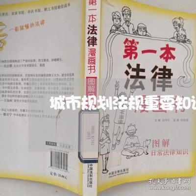 城市规划法规重要知识点 城市规划法规重要知识点