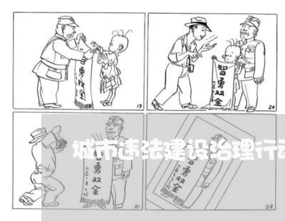 城市违法建设治理行动周报 城市违法建设治理行动周报