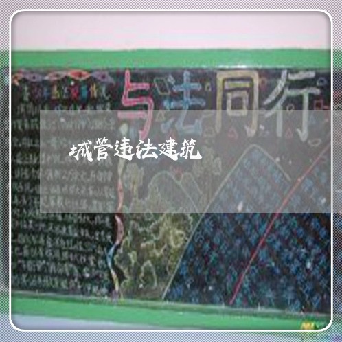 城管违法建筑 城管违法建筑