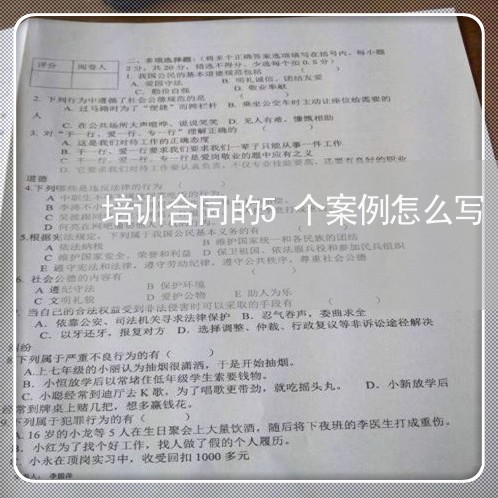 培训合同的5个案例怎么写/2023060207381 培训合同的5个案例怎么写/2023060207381