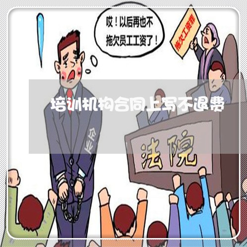培训机构合同上写不退费/2023022782746
