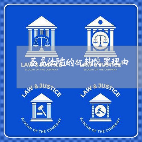 基层法院的机构设置理由 基层法院的机构设置理由