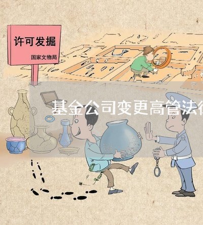 基金公司变更高管法律意见书 基金公司变更高管法律意见书