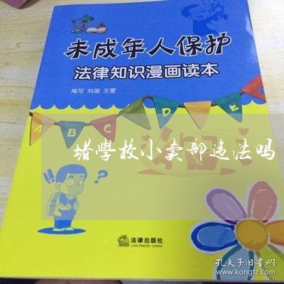 堵学校小卖部违法吗 堵学校小卖部违法吗