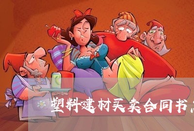 塑料建材买卖合同书怎么写/2023060891512