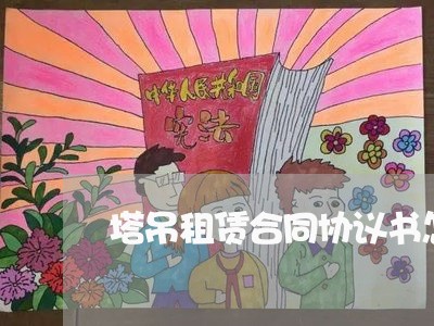 塔吊租赁合同协议书怎么写的/2023060172703 塔吊租赁合同协议书怎么写的/2023060172703
