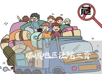 塔城地区法院工资 塔城地区法院工资
