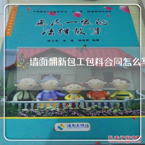 墙面翻新包工包料合同怎么写/2023060547582 墙面翻新包工包料合同怎么写/2023060547582