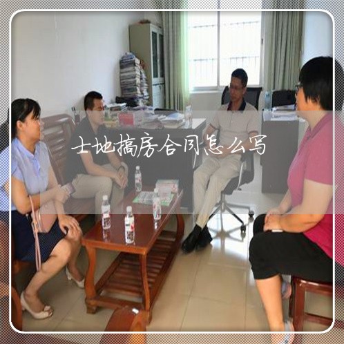 士地搞房合同怎么写/2023040327371 士地搞房合同怎么写/2023040327371