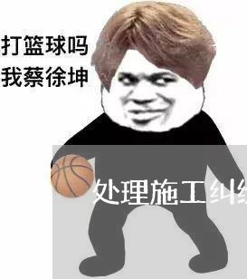 处理施工纠纷律师法律咨询