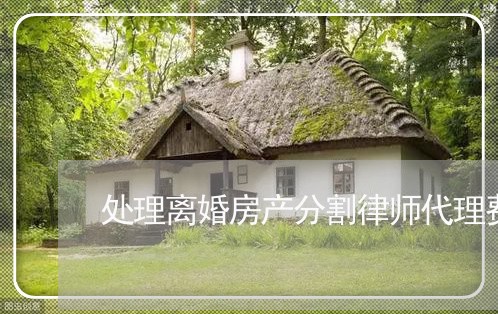 处理离婚房产分割律师代理费