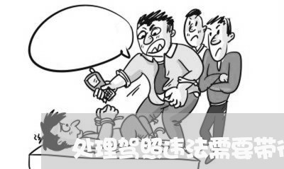 处理驾照违法需要带行驶证吗