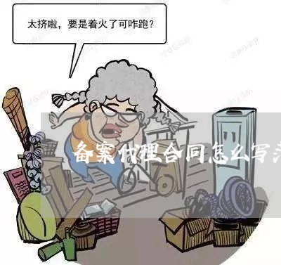 备案代理合同怎么写范本/2023022747150 备案代理合同怎么写范本/2023022747150