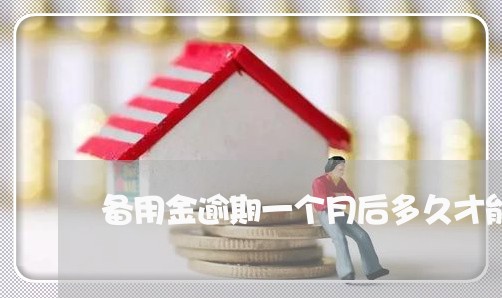 备用金逾期一个月后多久才能用 备用金逾期一个月后多久才能用