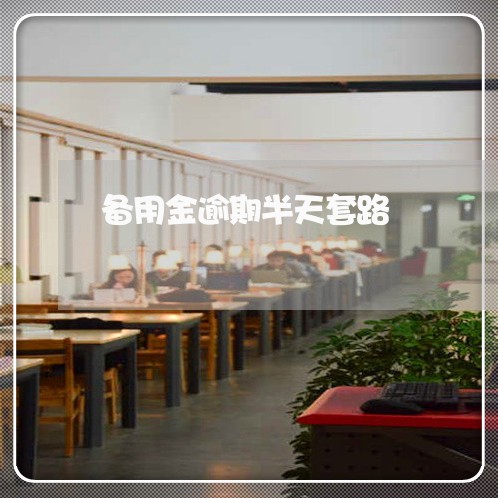 备用金逾期半天套路 备用金逾期半天套路