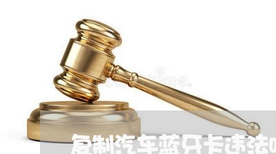 复制汽车蓝牙卡违法吗