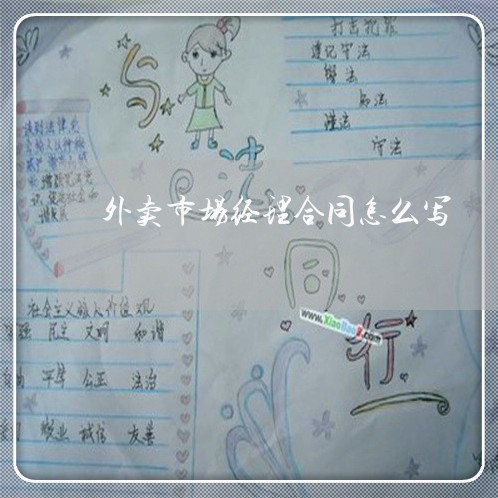 外卖市场经理合同怎么写/2023011694816 外卖市场经理合同怎么写/2023011694816