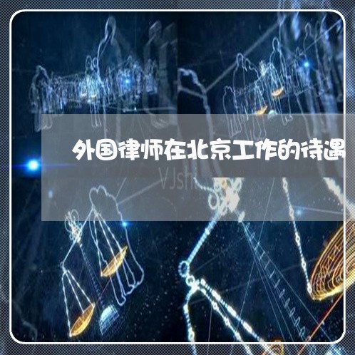 外国律师在北京工作的待遇/2023060956150