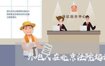 外地人在北京法院起诉借贷 外地人在北京法院起诉借贷