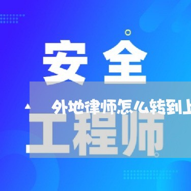 外地律师怎么转到上海做律师/2023032145058 外地律师怎么转到上海做律师/2023032145058