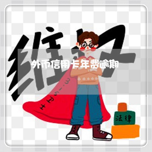 外币信用卡年费逾期 外币信用卡年费逾期