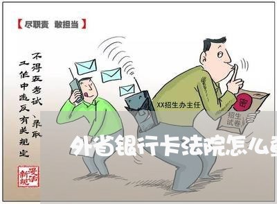 外省银行卡法院怎么查