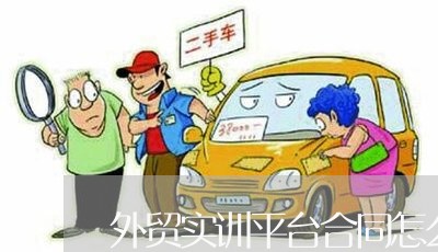 外贸实训平台合同怎么写/2023011752483 外贸实训平台合同怎么写/2023011752483