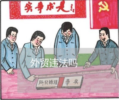 外贸违法吗 外贸违法吗