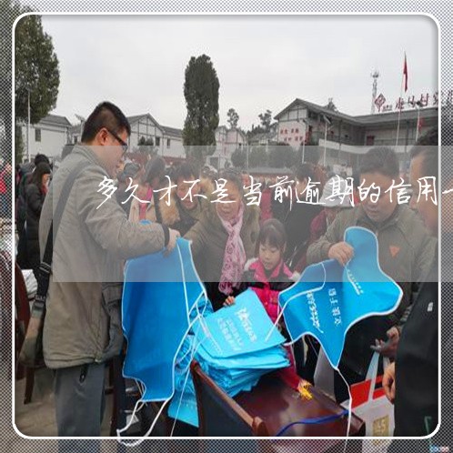 多久才不是当前逾期的信用卡 多久才不是当前逾期的信用卡