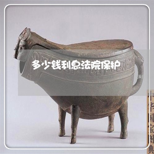 多少钱利息法院保护 多少钱利息法院保护