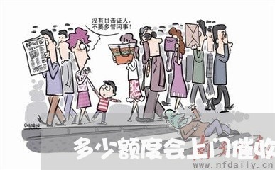 多少额度会上门催收呢/2023012156452 多少额度会上门催收呢/2023012156452
