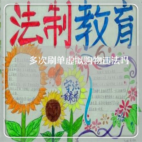 多次刷单虚拟购物违法吗 多次刷单虚拟购物违法吗