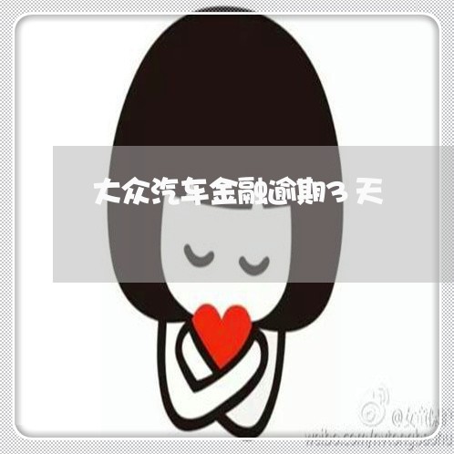大众汽车金融逾期3天 大众汽车金融逾期3天
