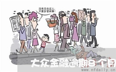 大众金融逾期8个月了 大众金融逾期8个月了