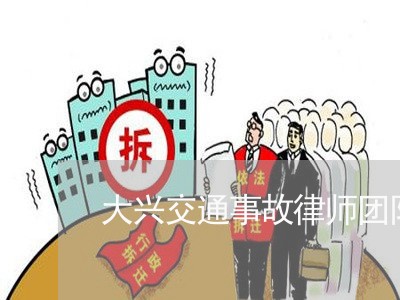 大兴交通事故律师团队地址/2023060936937