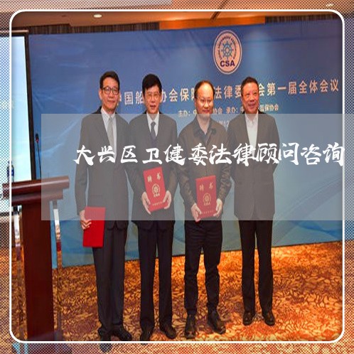大兴区卫健委法律顾问咨询 大兴区卫健委法律顾问咨询