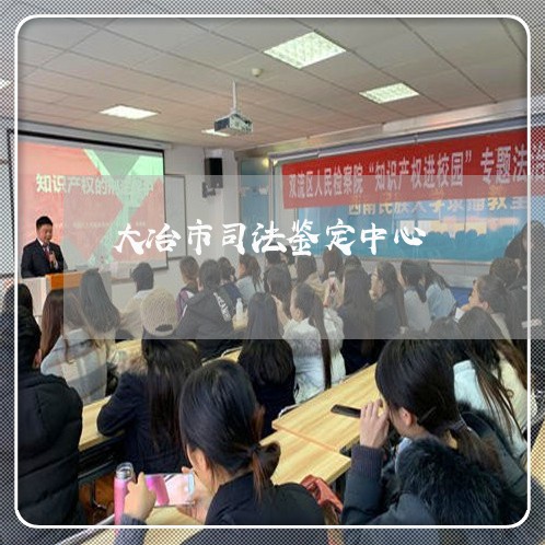 大冶市司法鉴定中心 大冶市司法鉴定中心