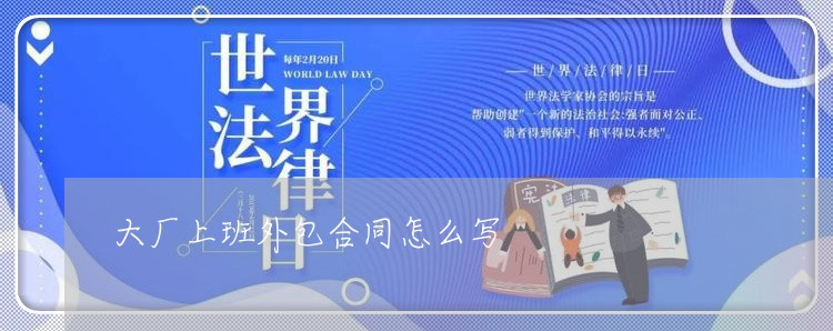 大厂上班外包合同怎么写/2023011661604 大厂上班外包合同怎么写/2023011661604