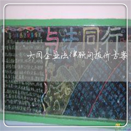 大同企业法律顾问报价方案/2023071595036