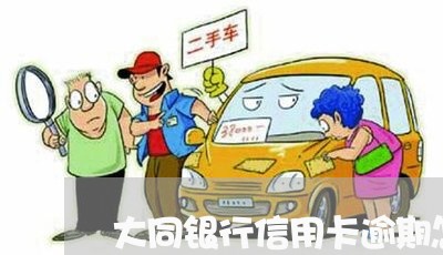 大同银行信用卡逾期怎么还/2023081252925